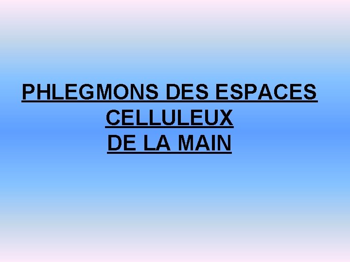 PHLEGMONS DES ESPACES CELLULEUX DE LA MAIN 