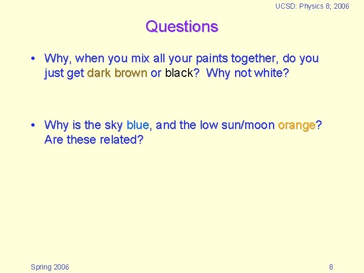 UCSD: Physics 8; 2006 Questions • Why, when you mix all your paints together,