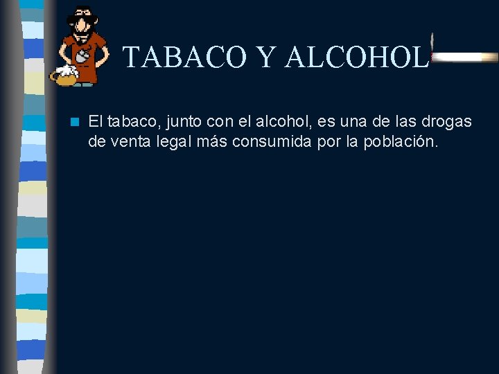 TABACO Y ALCOHOL n El tabaco, junto con el alcohol, es una de las