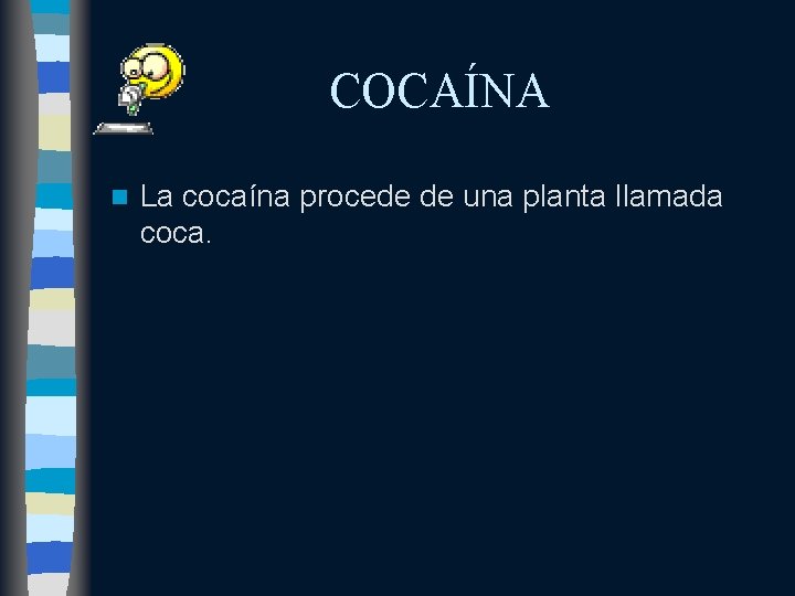 COCAÍNA n La cocaína procede de una planta llamada coca. 