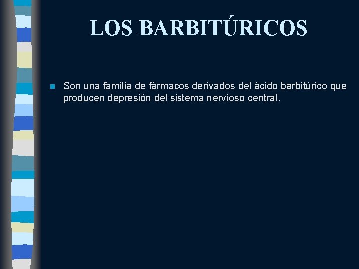 LOS BARBITÚRICOS n Son una familia de fármacos derivados del ácido barbitúrico que producen
