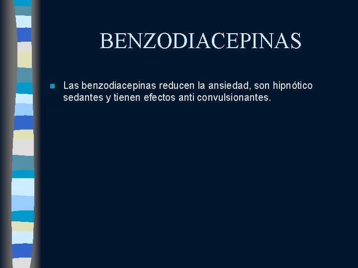  BENZODIACEPINAS n Las benzodiacepinas reducen la ansiedad, son hipnótico sedantes y tienen efectos