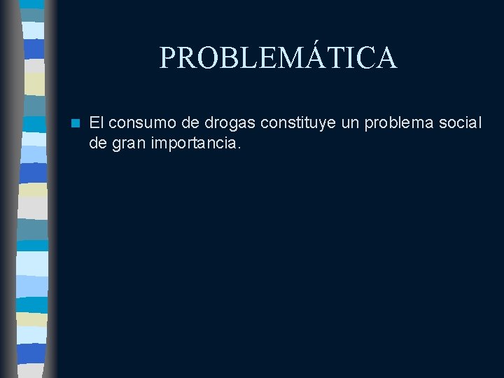 PROBLEMÁTICA n El consumo de drogas constituye un problema social de gran importancia. 
