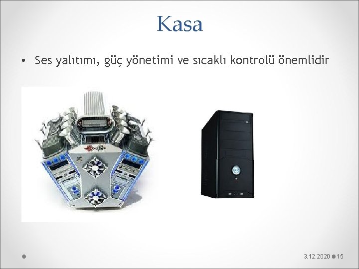 Kasa • Ses yalıtımı, güç yönetimi ve sıcaklı kontrolü önemlidir 3. 12. 2020 15