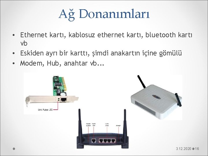 Ağ Donanımları • Ethernet kartı, kablosuz ethernet kartı, bluetooth kartı vb • Eskiden ayrı