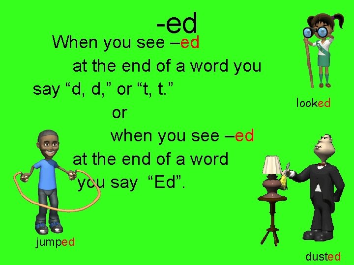 -ed When you see –ed at the end of a word you say “d,