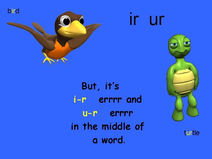 bird ir ur But, it’s i-r errrr and u-r errrr in the middle of