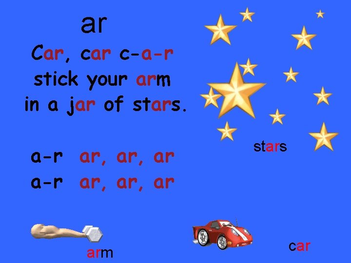 ar Car, car c-a-r stick your arm in a jar of stars. a-r ar,