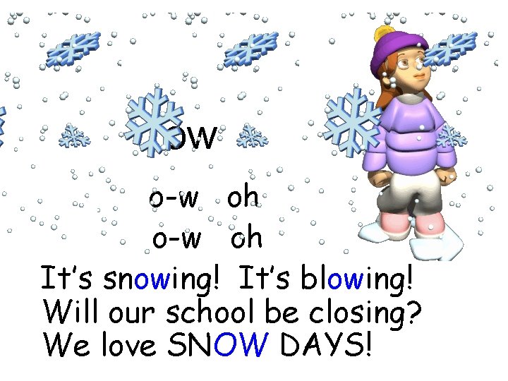 ow o-w oh It’s snowing! It’s blowing! Will our school be closing? We love