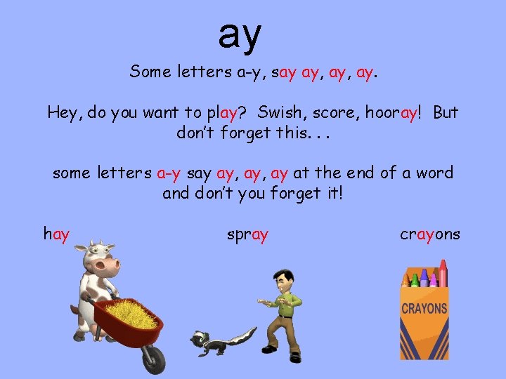 ay Some letters a-y, say ay, ay. Hey, do you want to play? Swish,