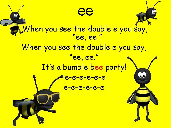 ee When you see the double e you say, “ee, ee. ” It’s a