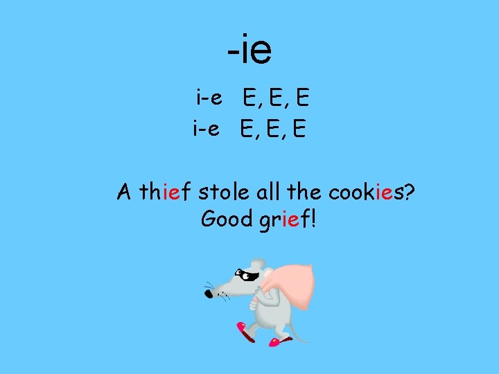 -ie i-e E, E, E A thief stole all the cookies? Good grief! 