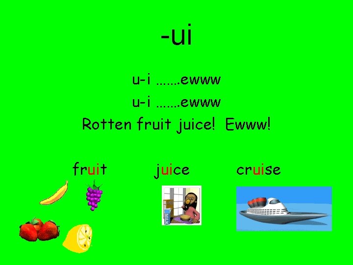 -ui u-i ……. ewww Rotten fruit juice! Ewww! fruit juice cruise 