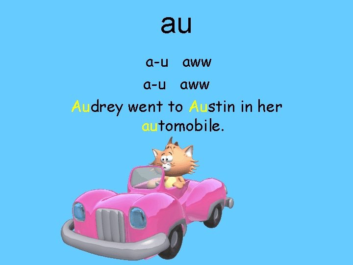 au a-u aww Audrey went to Austin in her automobile. 