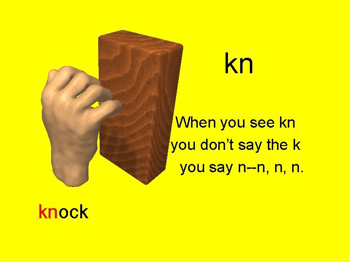 kn When you see kn you don’t say the k you say n--n, n,