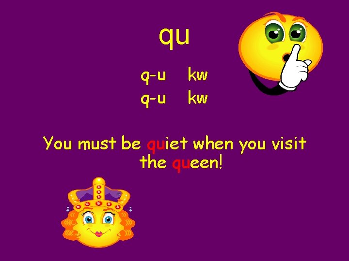 qu q-u kw kw You must be quiet when you visit the queen! 