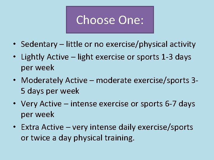Choose One: • Sedentary – little or no exercise/physical activity • Lightly Active –