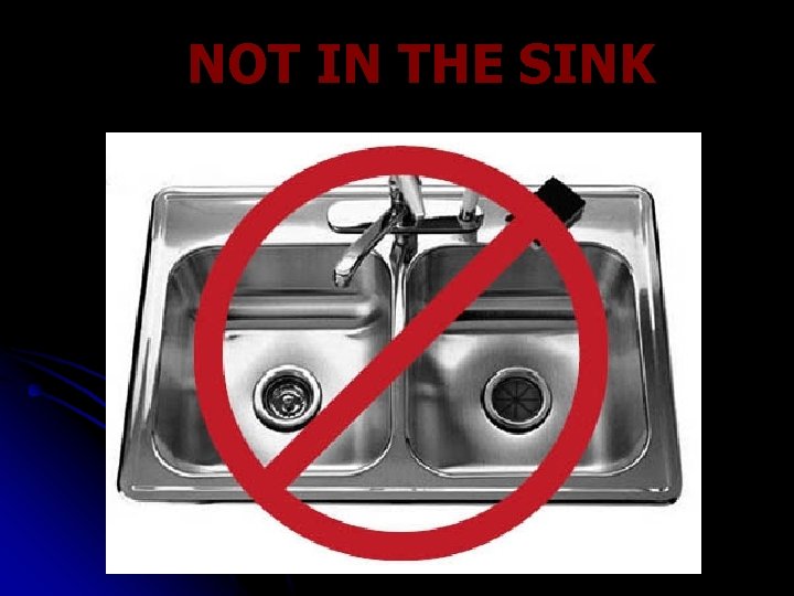 NOT IN THE SINK 