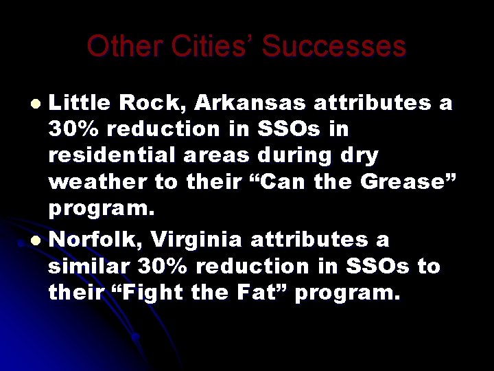 Other Cities’ Successes Little Rock, Arkansas attributes a 30% reduction in SSOs in residential