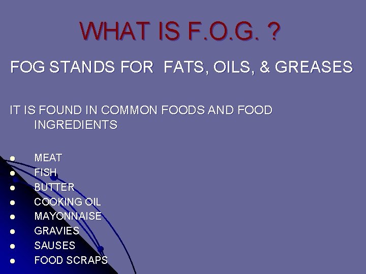 WHAT IS F. O. G. ? FOG STANDS FOR FATS, OILS, & GREASES IT