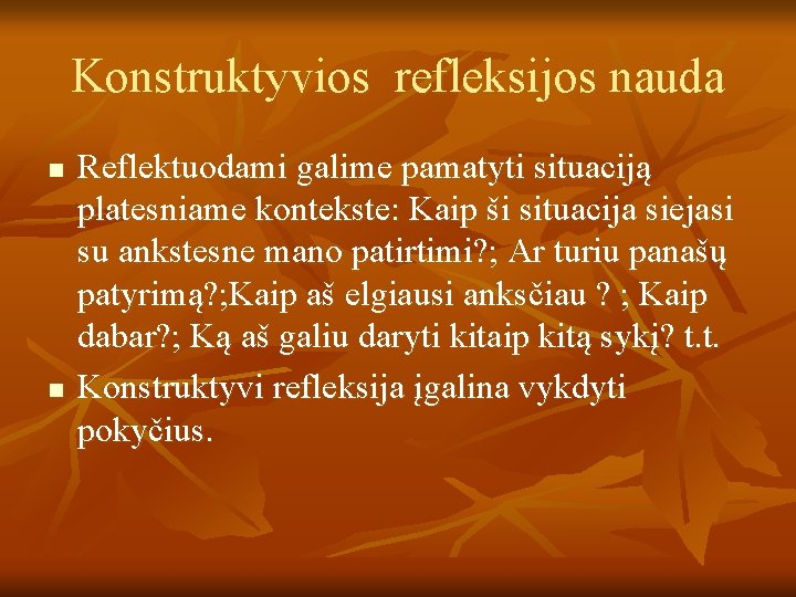 Konstruktyvios refleksijos nauda n n Reflektuodami galime pamatyti situaciją platesniame kontekste: Kaip ši situacija