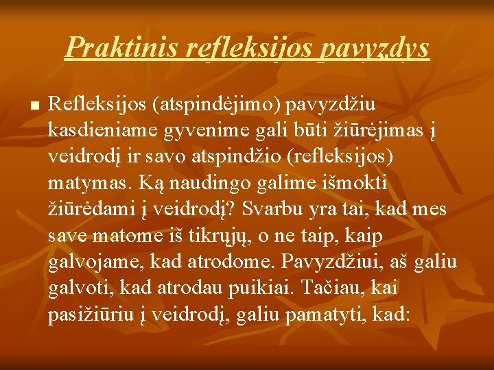 Praktinis refleksijos pavyzdys n Refleksijos (atspindėjimo) pavyzdžiu kasdieniame gyvenime gali būti žiūrėjimas į veidrodį