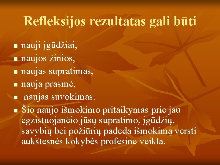 Refleksijos rezultatas gali būti n n n nauji įgūdžiai, naujos žinios, naujas supratimas, nauja