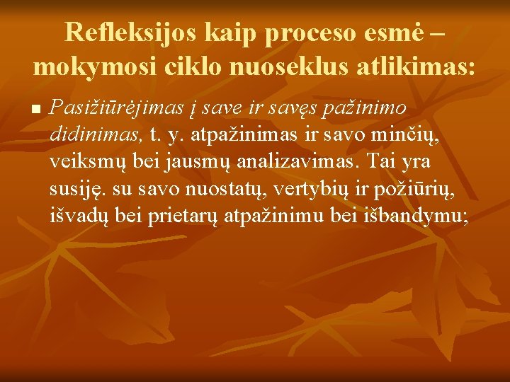 Refleksijos kaip proceso esmė – mokymosi ciklo nuoseklus atlikimas: n Pasižiūrėjimas į save ir