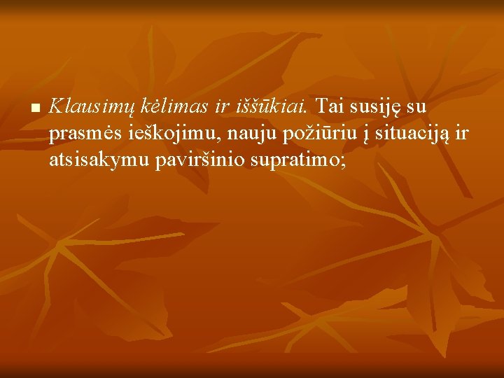 n Klausimų kėlimas ir iššūkiai. Tai susiję su prasmės ieškojimu, nauju požiūriu į situaciją