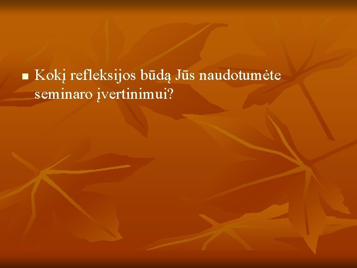 n Kokį refleksijos būdą Jūs naudotumėte seminaro įvertinimui? 