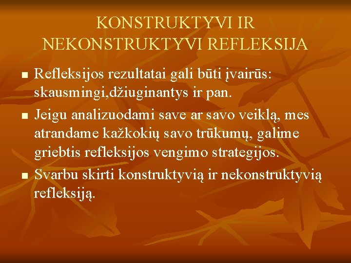 KONSTRUKTYVI IR NEKONSTRUKTYVI REFLEKSIJA n n n Refleksijos rezultatai gali būti įvairūs: skausmingi, džiuginantys