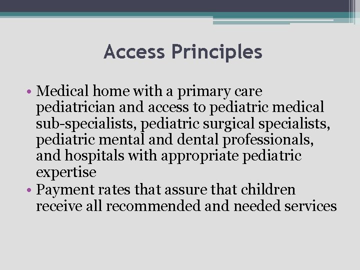 Access Principles • Medical home with a primary care pediatrician and access to pediatric