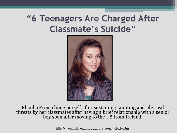 “ 6 Teenagers Are Charged After Classmate’s Suicide” Phoebe Prince hung herself after sustaining