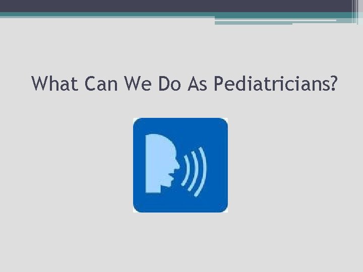 What Can We Do As Pediatricians? 