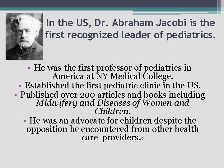 In the US, Dr. Abraham Jacobi is the first recognized leader of pediatrics. •