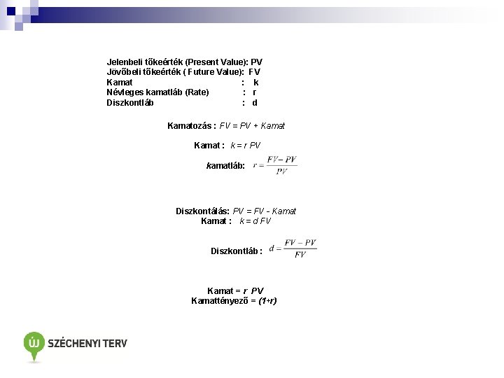 Jelenbeli tőkeérték (Present Value): PV Jövőbeli tőkeérték ( Future Value): FV Kamat : k