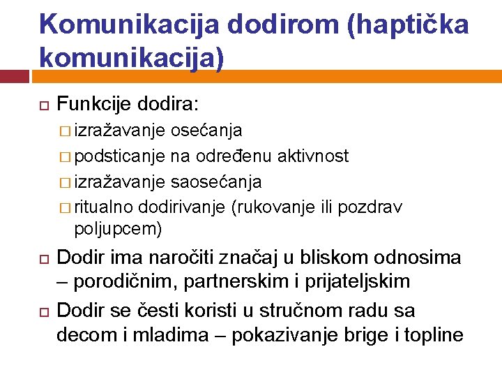 Komunikacija dodirom (haptička komunikacija) Funkcije dodira: � izražavanje osećanja � podsticanje na određenu aktivnost