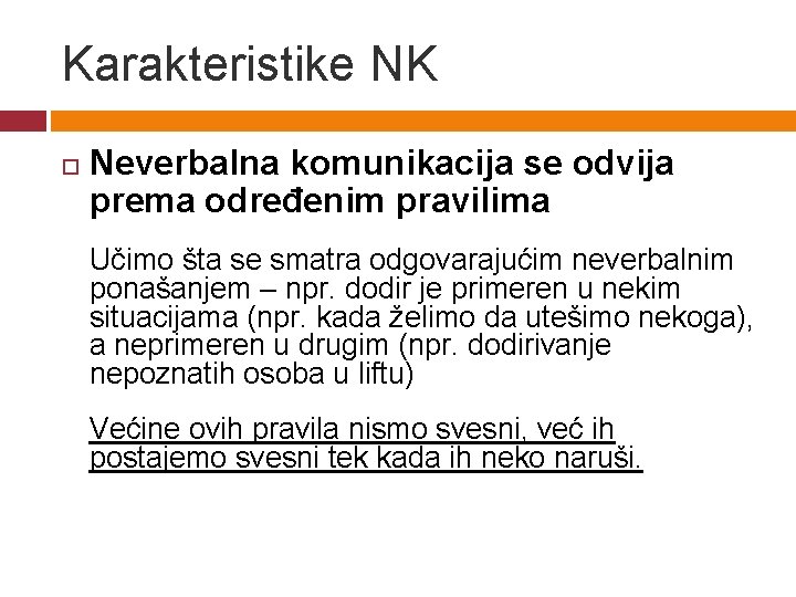 Karakteristike NK Neverbalna komunikacija se odvija prema određenim pravilima Učimo šta se smatra odgovarajućim