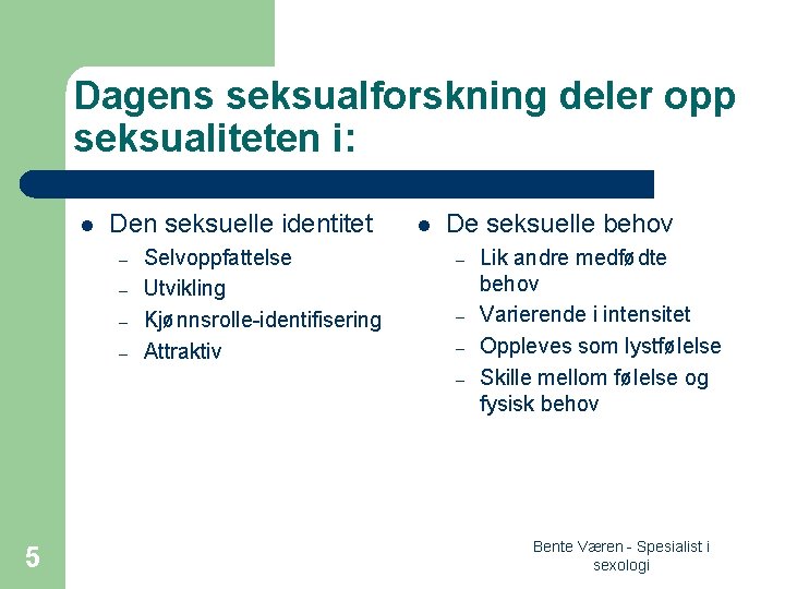 Dagens seksualforskning deler opp seksualiteten i: l Den seksuelle identitet – – Selvoppfattelse Utvikling