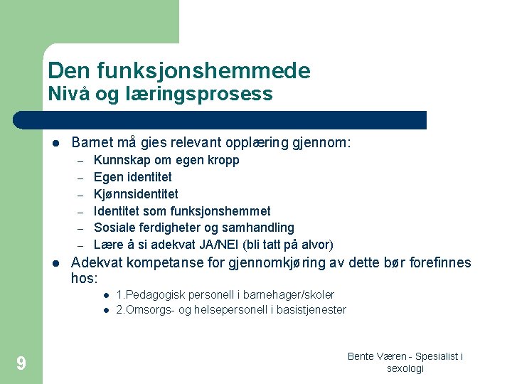 Den funksjonshemmede Nivå og læringsprosess l Barnet må gies relevant opplæring gjennom: – –