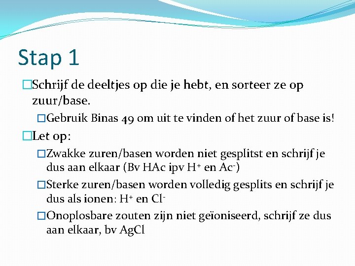 Stap 1 �Schrijf de deeltjes op die je hebt, en sorteer ze op zuur/base.