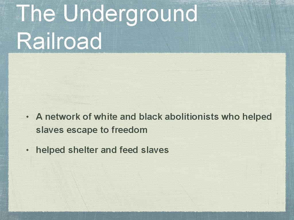 The Underground Railroad • A network of white and black abolitionists who helped slaves