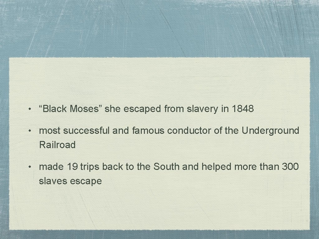  • “Black Moses” she escaped from slavery in 1848 • most successful and