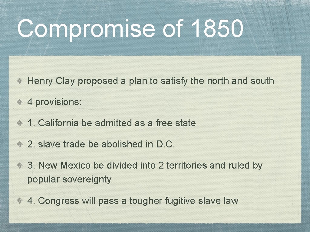 Compromise of 1850 Henry Clay proposed a plan to satisfy the north and south