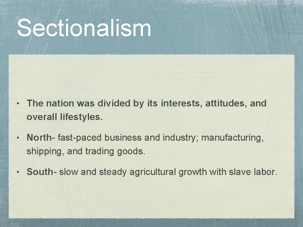 Sectionalism • The nation was divided by its interests, attitudes, and overall lifestyles. •