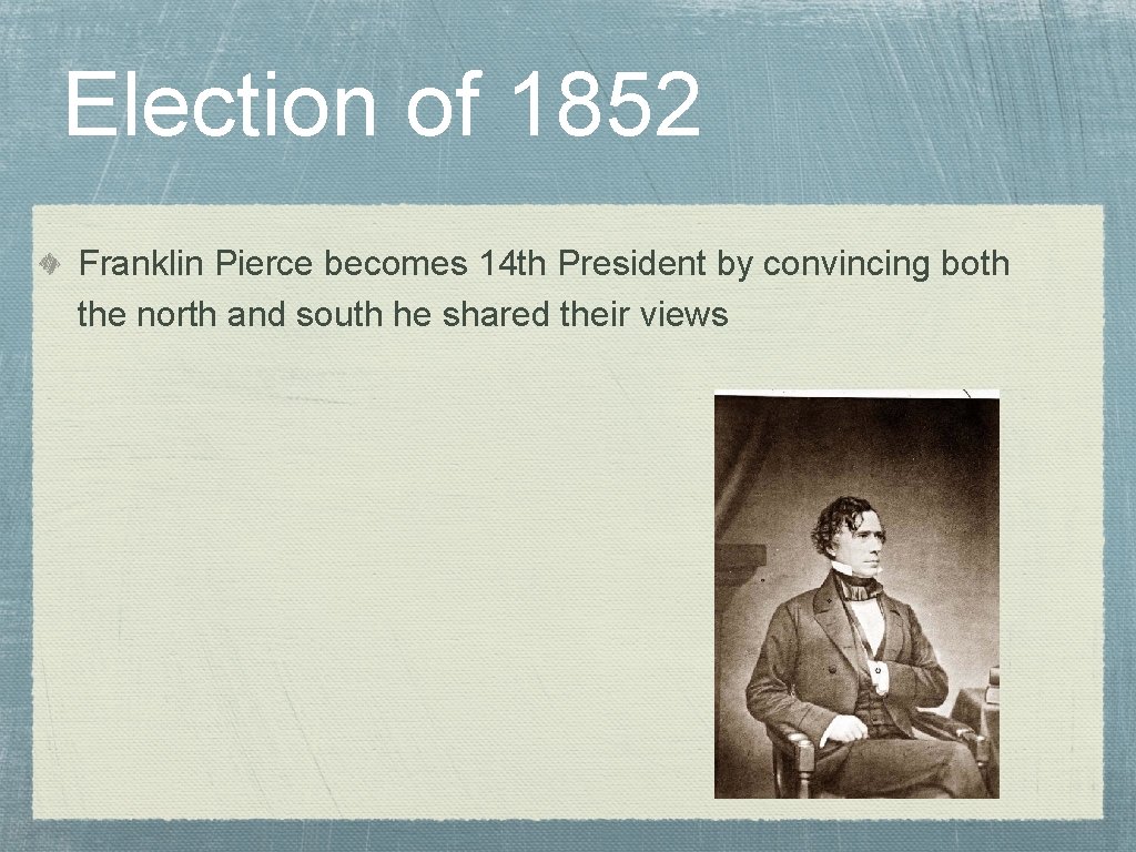 Election of 1852 Franklin Pierce becomes 14 th President by convincing both the north