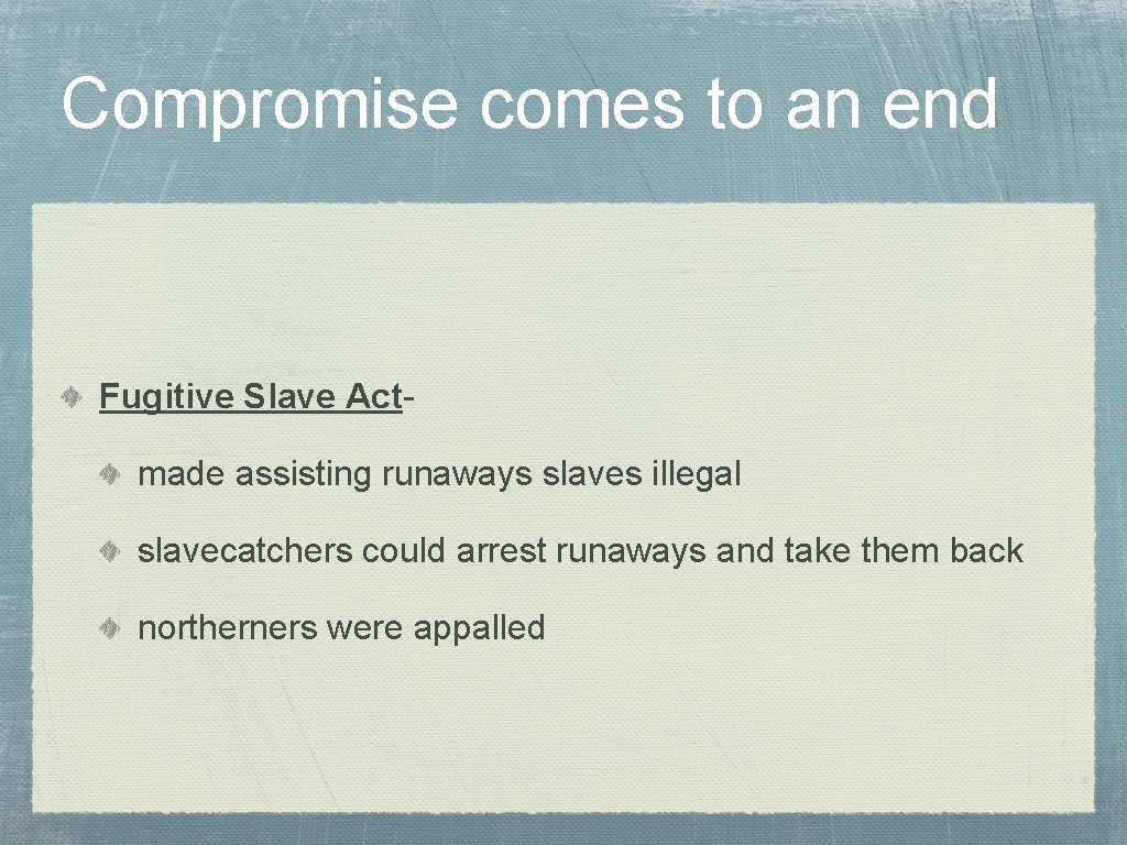 Compromise comes to an end Fugitive Slave Actmade assisting runaways slaves illegal slavecatchers could