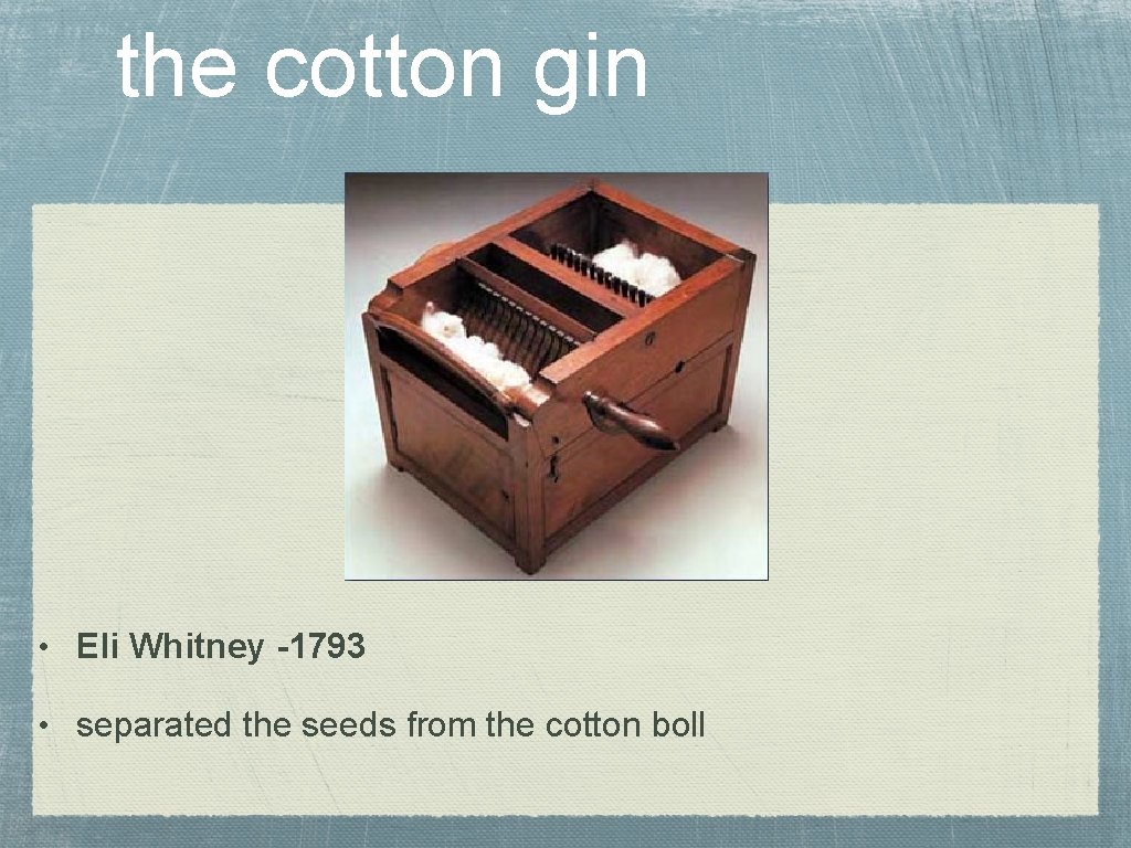 the cotton gin • Eli Whitney -1793 • separated the seeds from the cotton