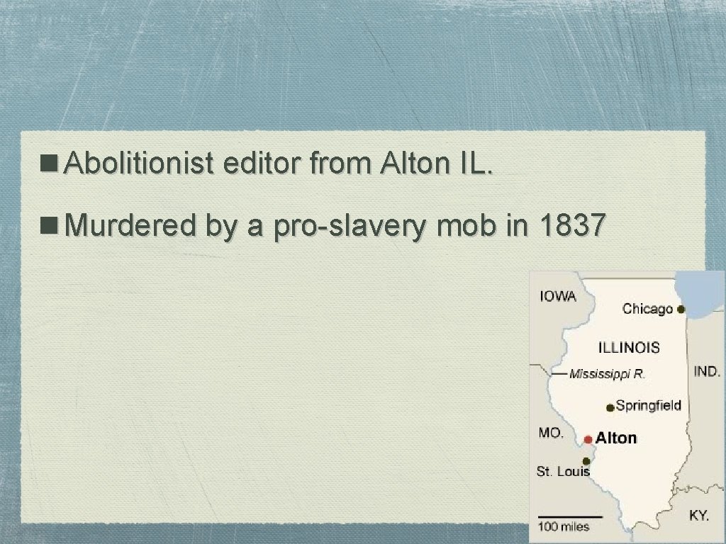 n Abolitionist editor from Alton IL. n Murdered by a pro-slavery mob in 1837