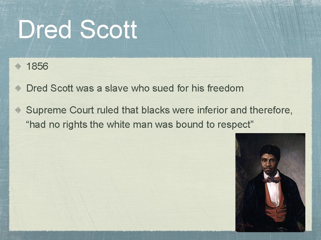 Dred Scott 1856 Dred Scott was a slave who sued for his freedom Supreme